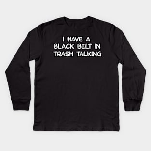 I have a black belt in trash talking Kids Long Sleeve T-Shirt